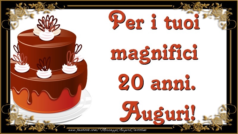 Per i tuoi  magnifici 20 anni anni. Auguri!