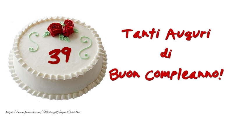 Torta 39 anni Tanti auguri di Buon Compleanno!