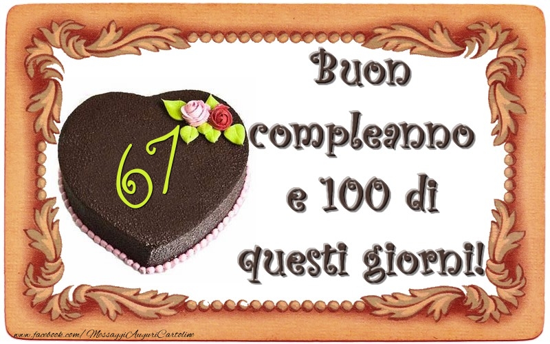 67 anni Buon  compleanno  e 100 di  questi giorni!