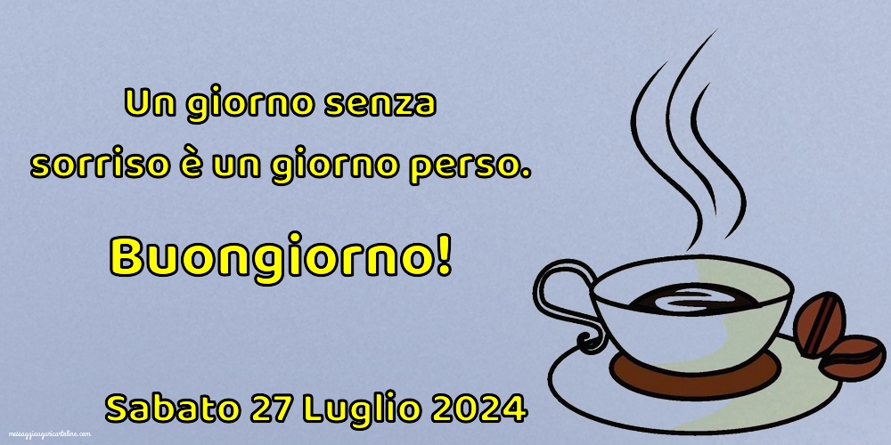 Un giorno senza sorriso è un giorno perso. Buongiorno! Sabato 27 Luglio 2024