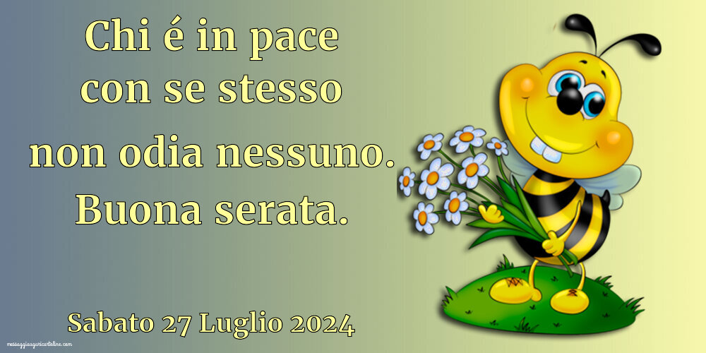 Chi é in pace con se stesso non odia nessuno. Buona serata. Sabato 27 Luglio 2024