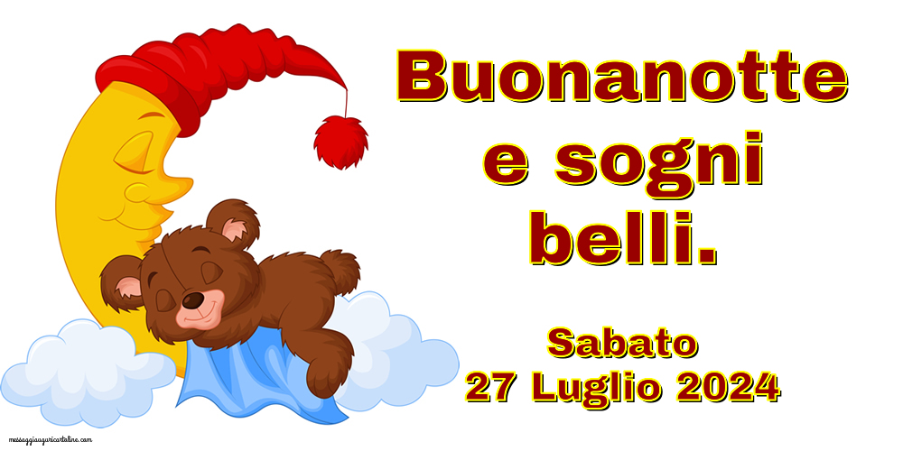 Buonanotte e sogni belli. Sabato 27 Luglio 2024