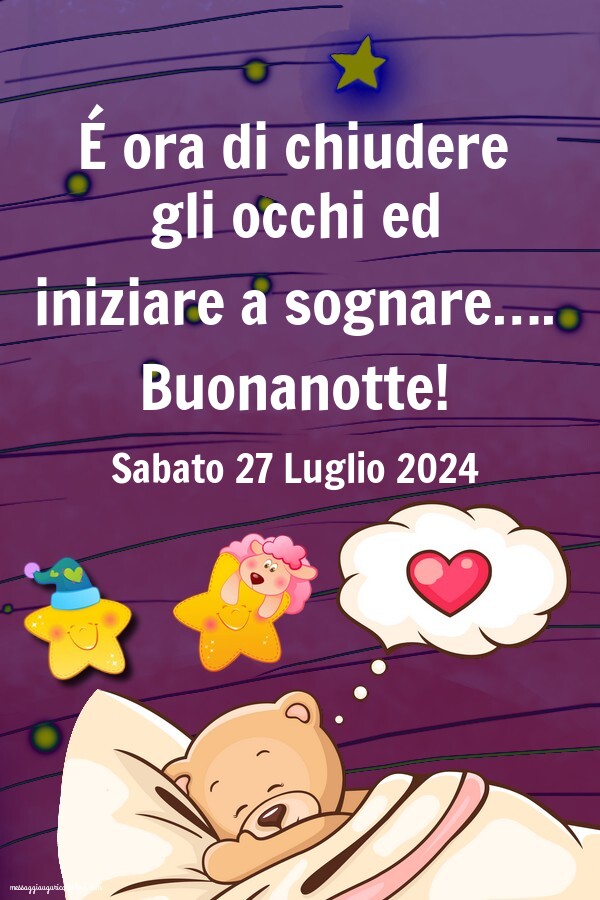 É ora di chiudere gli occhi ed iniziare a sognare….Buonanotte! Sabato 27 Luglio 2024