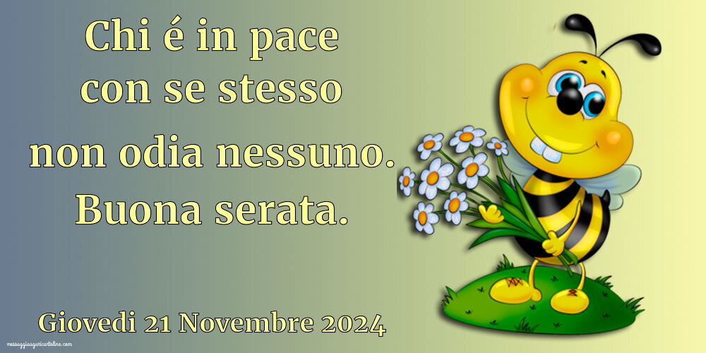 Chi é in pace con se stesso non odia nessuno. Buona serata. Giovedi 21 Novembre 2024