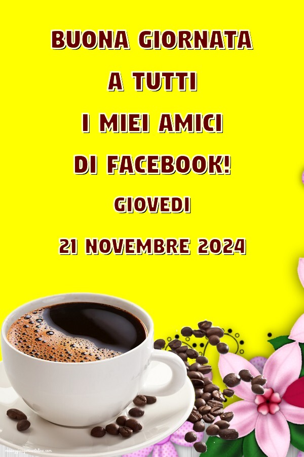 Buona giornata a tutti i miei amici di facebook! Giovedi 21 Novembre 2024