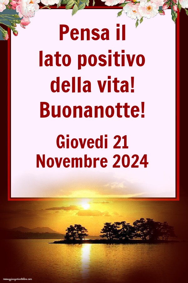 Pensa il lato positivo della vita! Buonanotte! Giovedi 21 Novembre 2024