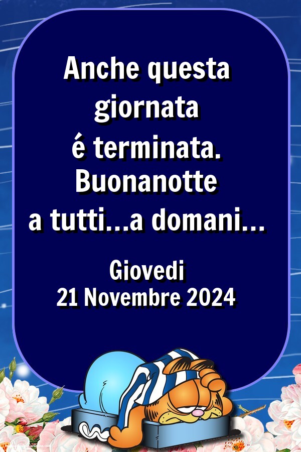 Anche questa giornata é terminata. Buonanotte a tutti…a domani… Giovedi 21 Novembre 2024