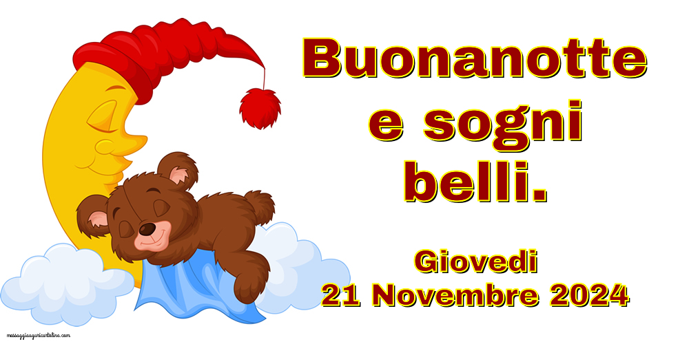 Buonanotte e sogni belli. Giovedi 21 Novembre 2024