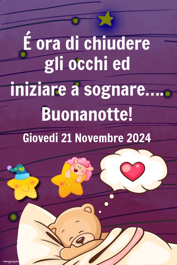 É ora di chiudere gli occhi ed iniziare a sognare….Buonanotte! Giovedi 21 Novembre 2024