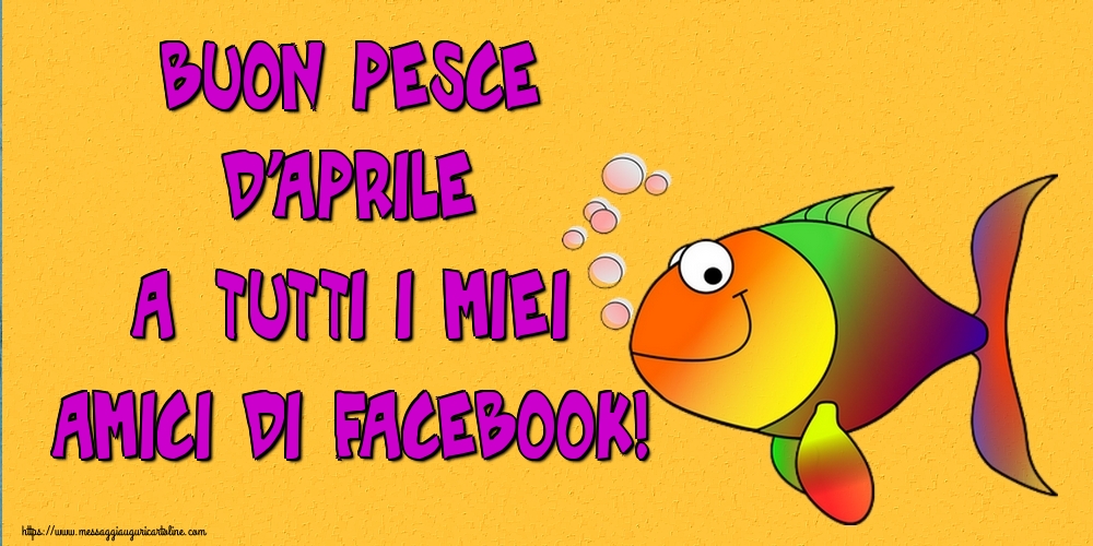 Pesce d'Aprile Buon Pesce d'Aprile a tutti i miei amici di facebook!