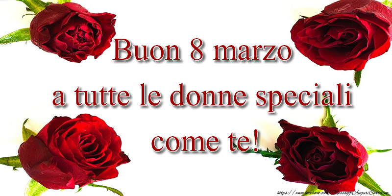 Buon 8 marzo a tutte le donne speciali come te!