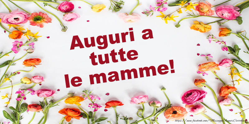 Auguri a tutte le mamme!