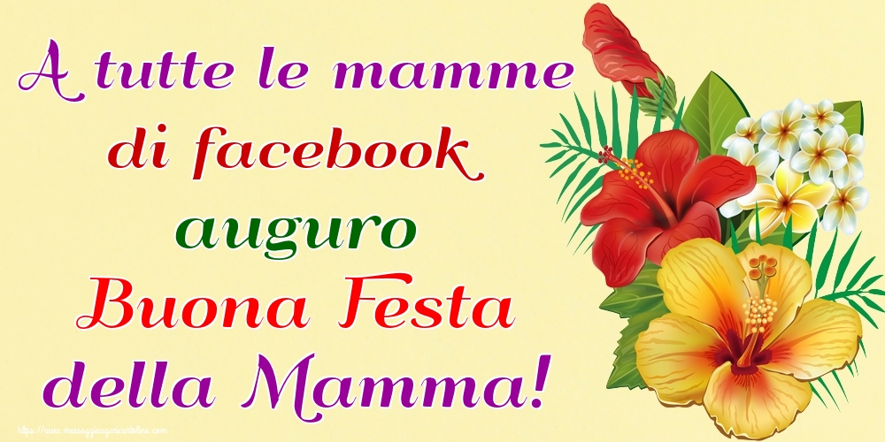 Festa della mamma A tutte le mamme di facebook auguro Buona Festa della Mamma!