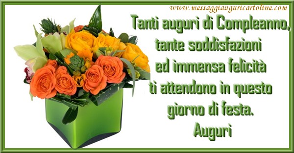 Auguri Tanti auguri di Compleanno, tante soddisfazioni  ed immensa felicità  ti attendono in questo  giorno di festa.  Auguri