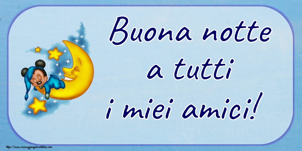 Buonanotte - Buona notte a tutti i miei amici!