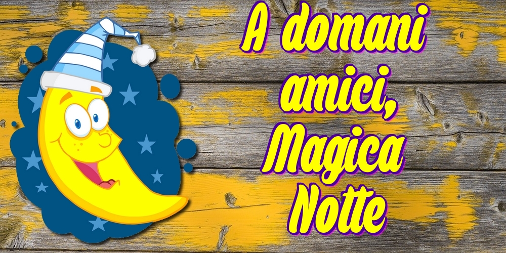 Cartoline di buonanotte - A domani amici, Magica Notte - messaggiauguricartoline.com