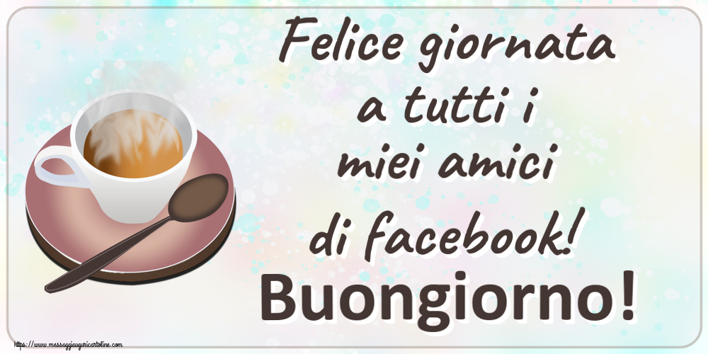 Buongiorno Felice giornata a tutti i miei amici di facebook! Buongiorno! ~ tazza di caffè caldo