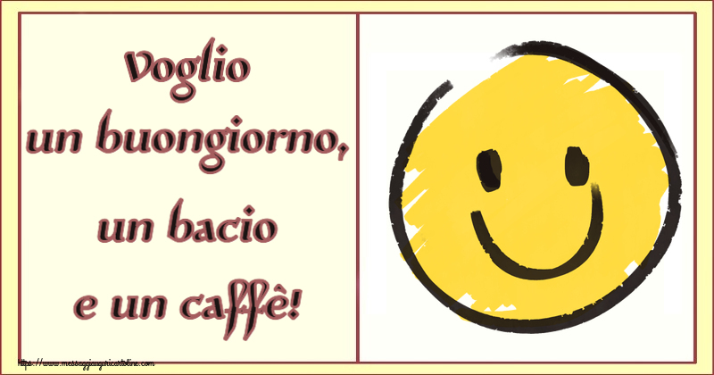 Cartoline di buongiorno - Voglio un buongiorno, un bacio e un caffè! ~ emoticon sorriso - messaggiauguricartoline.com