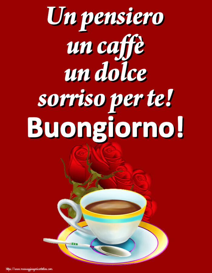 Cartoline di buongiorno - Un pensiero un caffè un dolce sorriso per te! Buongiorno! ~ caffè e bouquet di rose - messaggiauguricartoline.com