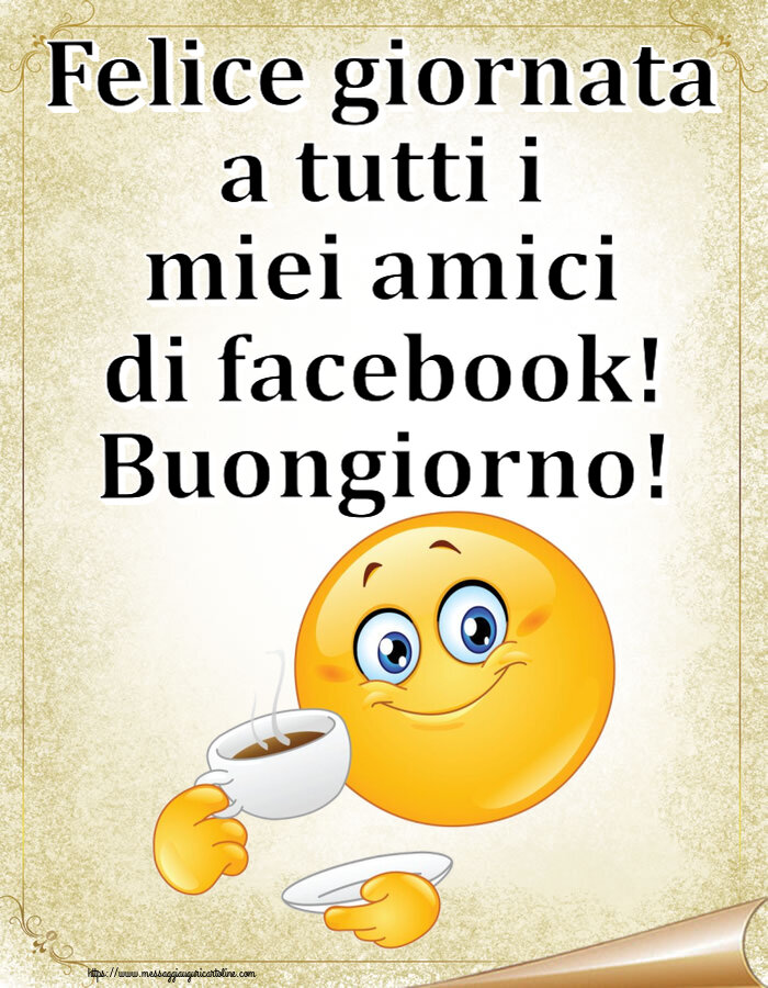 Felice giornata a tutti i miei amici di facebook! Buongiorno! ~ emoticon che beve caffè