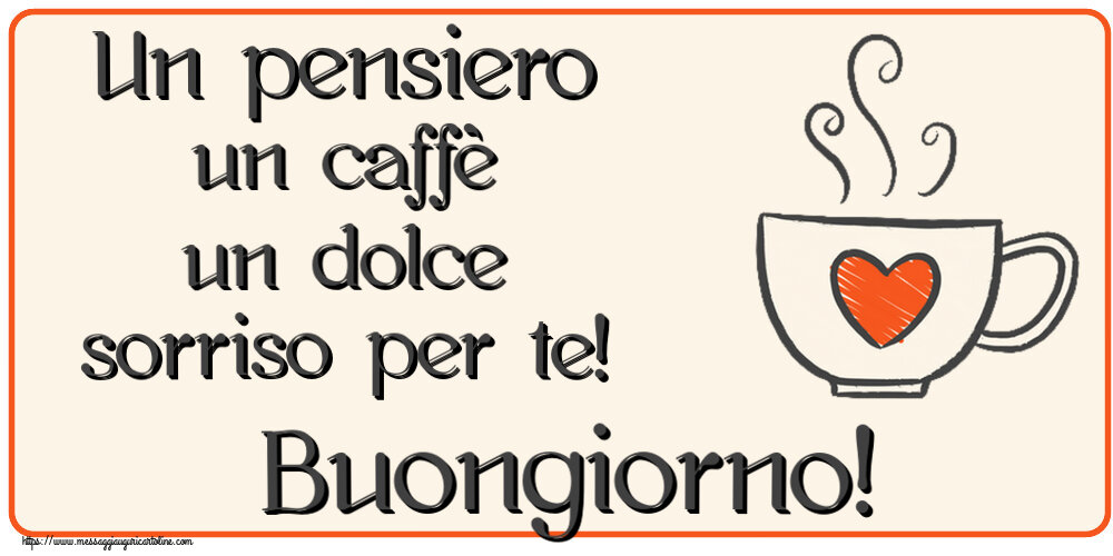 Un pensiero un caffè un dolce sorriso per te! Buongiorno! ~ tazza da caffè con cuore