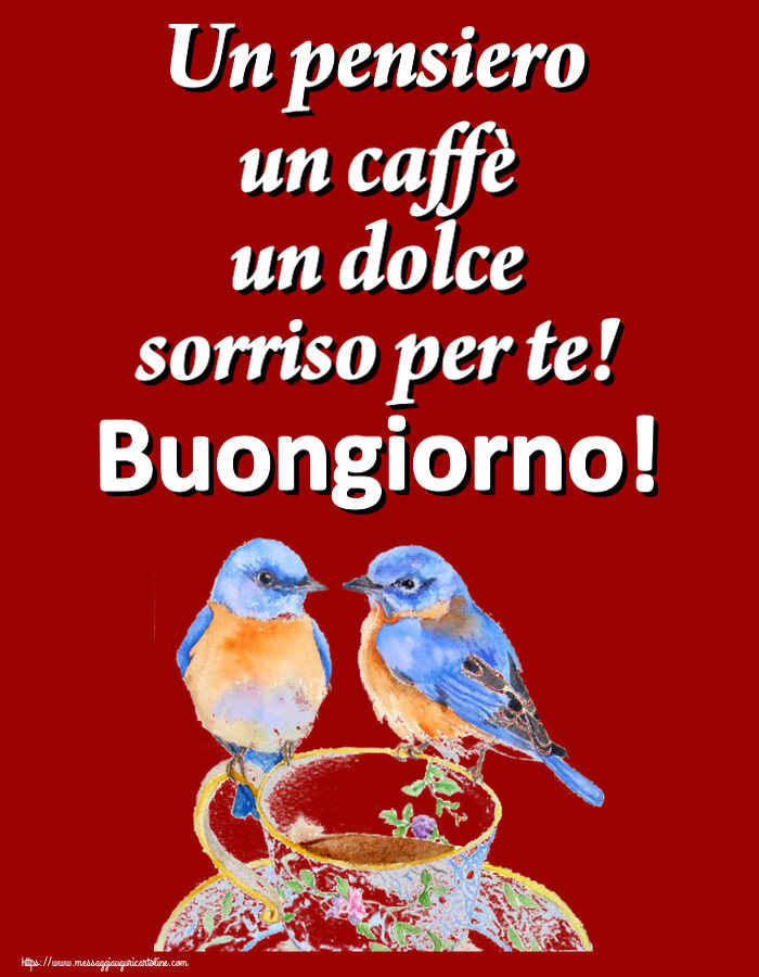 Buongiorno Un pensiero un caffè un dolce sorriso per te! Buongiorno! ~ tazza da caffè con uccelli