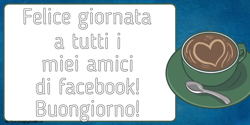 Buongiorno Felice giornata a tutti i miei amici di facebook! Buongiorno! ~ caffè con amore