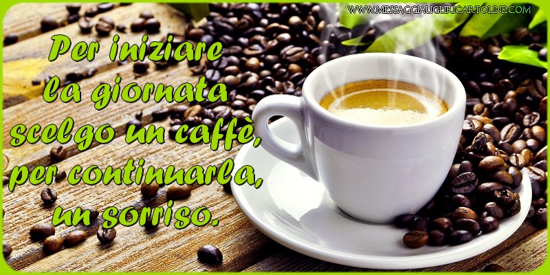 Cartoline di buongiorno - Per iniziare la giornata scelgo un caffè, per continuarla, un sorriso. - messaggiauguricartoline.com