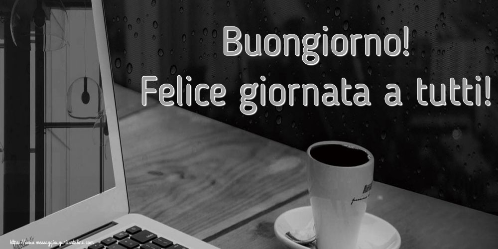 Buongiorno! Felice giornata a tutti!