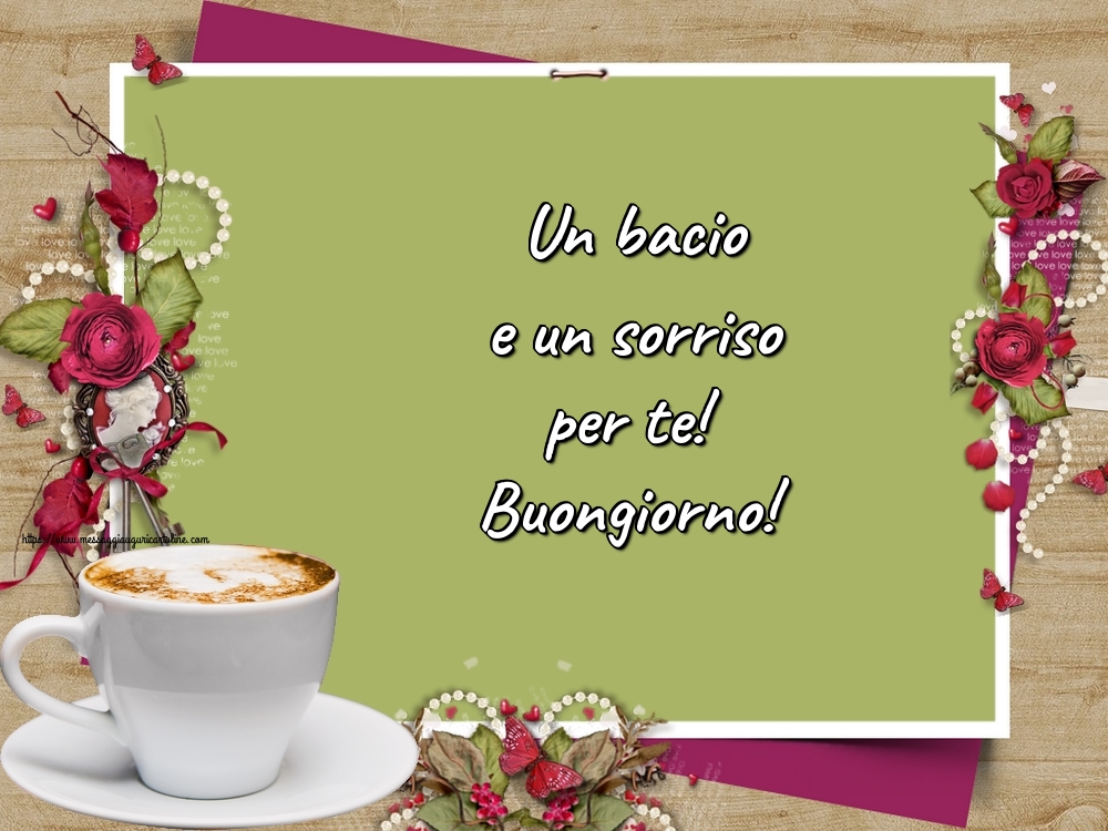 Un bacio e un sorriso per te! Buongiorno!