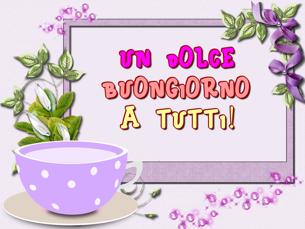 Cartoline di buongiorno - Un Dolce Buongiorno a Tutti! - messaggiauguricartoline.com