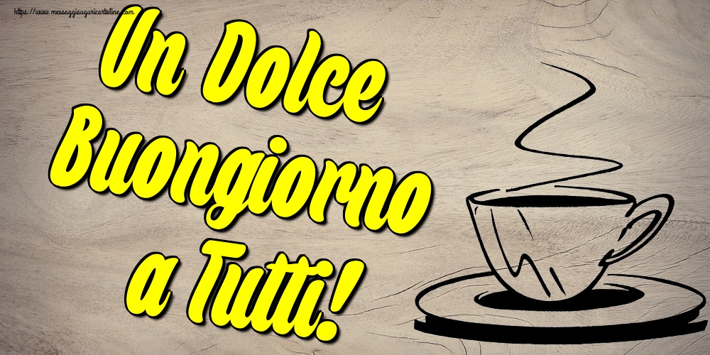 Cartoline di buongiorno - Un Dolce Buongiorno a Tutti! - messaggiauguricartoline.com