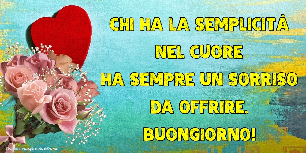 Cartoline di buongiorno - Chi ha la semplicità nel cuore ha sempre un sorriso da offrire. Buongiorno! - messaggiauguricartoline.com