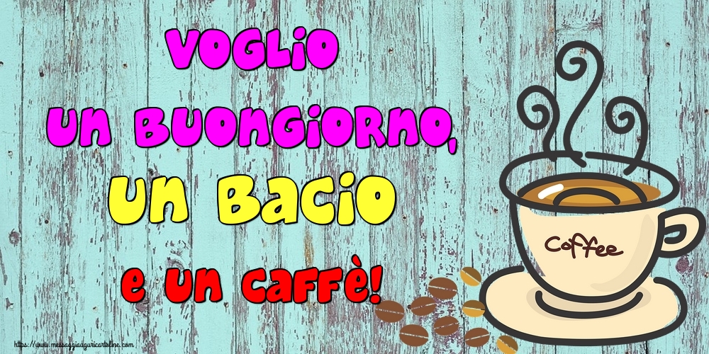 Cartoline di buongiorno - Voglio un buongiorno, un bacio e un caffè! - messaggiauguricartoline.com