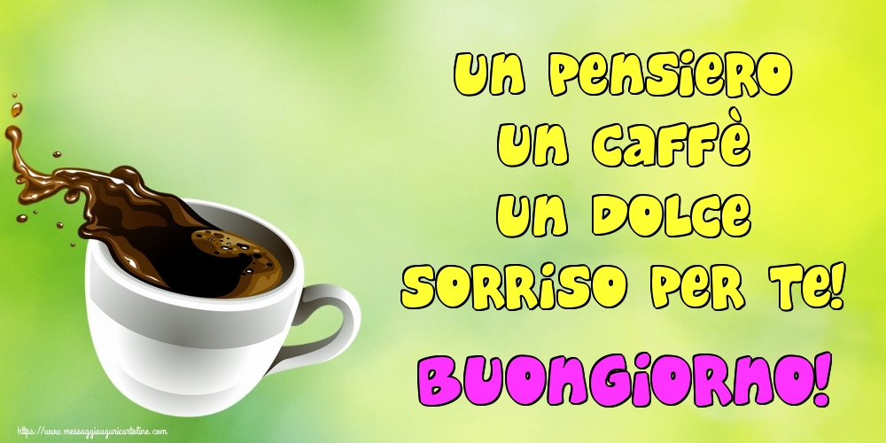 Cartoline di buongiorno - Un pensiero un caffè un dolce sorriso per te! Buongiorno! - messaggiauguricartoline.com