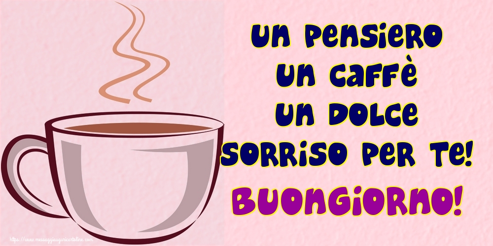 Cartoline di buongiorno - Un pensiero un caffè un dolce sorriso per te! Buongiorno! - messaggiauguricartoline.com