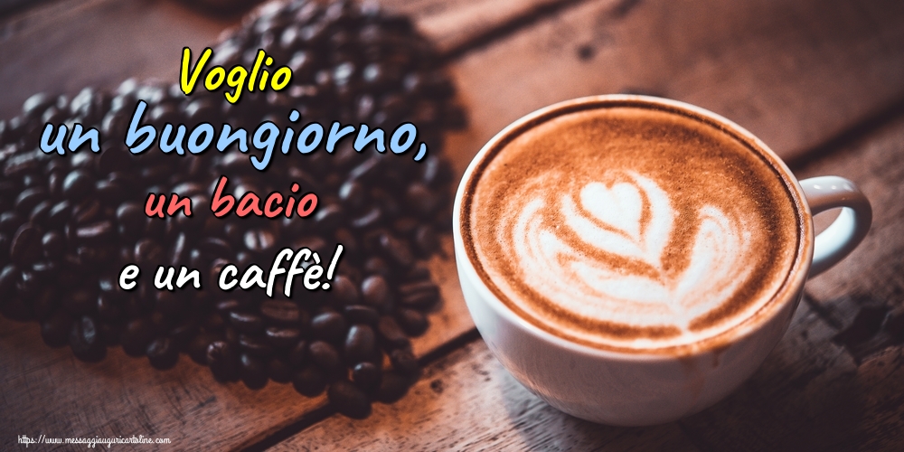 Voglio un buongiorno, un bacio e un caffè!