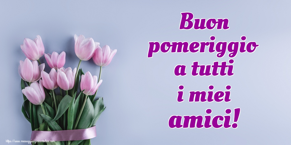 Buon pomeriggio a tutti i miei amici!