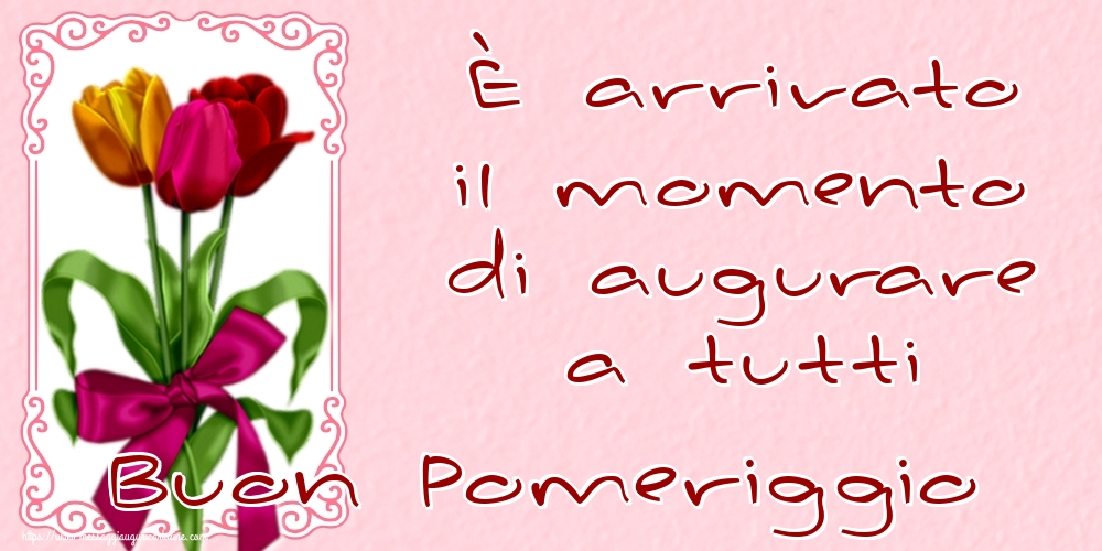 Cartoline di buon pomeriggio - È arrivato il momento di augurare a tutti Buon Pomeriggio - messaggiauguricartoline.com