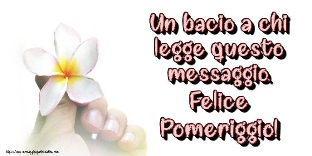 Cartoline di buon pomeriggio - Un bacio a chi legge questo messaggio. Felice Pomeriggio! - messaggiauguricartoline.com