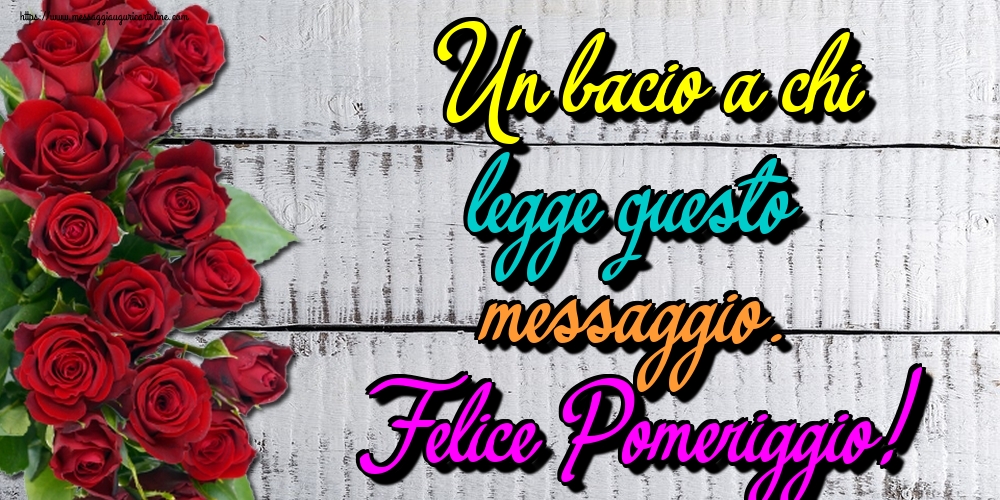 Cartoline di buon pomeriggio - Un bacio a chi legge questo messaggio. Felice Pomeriggio! - messaggiauguricartoline.com