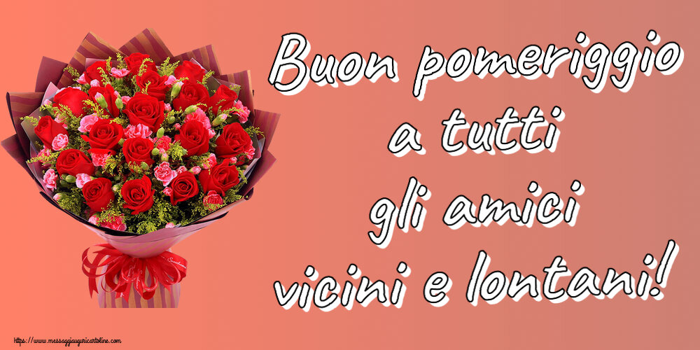 Buon Pomeriggio Buon pomeriggio a tutti gli amici vicini e lontani! ~ rose rosse e garofani