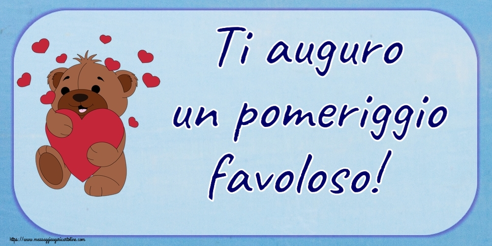 Buon Pomeriggio Ti auguro un pomeriggio favoloso! ~ orso carino con cuori