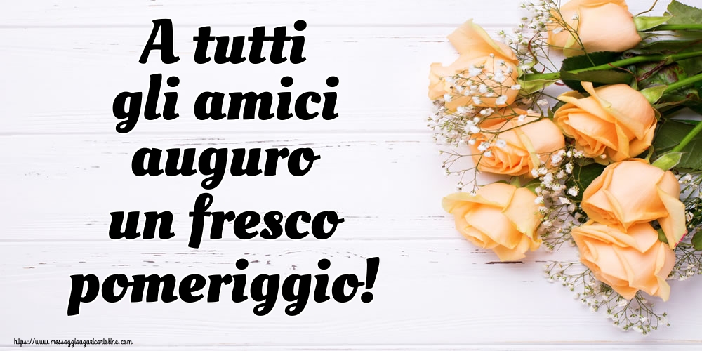 Cartoline di buon pomeriggio - A tutti gli amici auguro un fresco pomeriggio! - messaggiauguricartoline.com