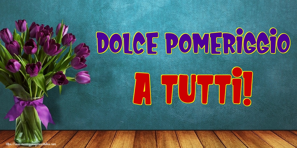 Cartoline di buon pomeriggio - Dolce Pomeriggio a Tutti! - messaggiauguricartoline.com