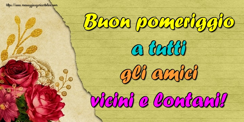 Cartoline di buon pomeriggio - Buon pomeriggio a tutti gli amici vicini e lontani! - messaggiauguricartoline.com