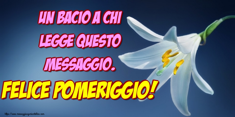 Cartoline di buon pomeriggio - Un bacio a chi legge questo messaggio. Felice Pomeriggio! - messaggiauguricartoline.com