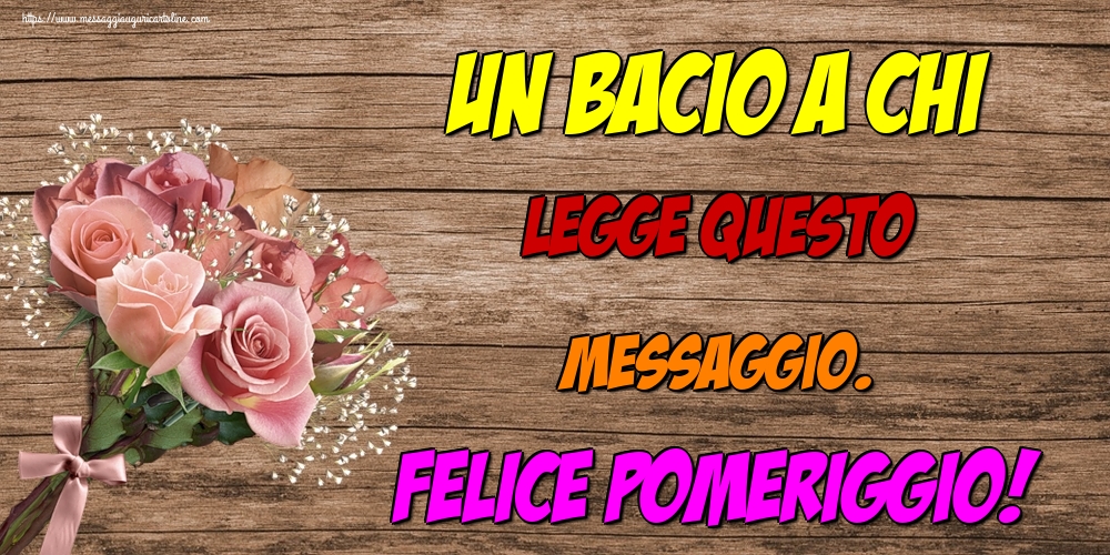 Cartoline di buon pomeriggio - Un bacio a chi legge questo messaggio. Felice Pomeriggio! - messaggiauguricartoline.com