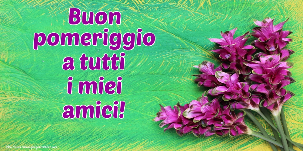 Cartoline di buon pomeriggio - Buon pomeriggio a tutti i miei amici! - messaggiauguricartoline.com