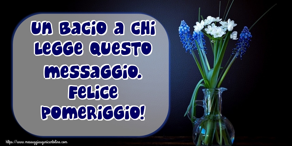 Cartoline di buon pomeriggio - Un bacio a chi legge questo messaggio. Felice Pomeriggio! - messaggiauguricartoline.com